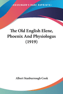 The Old English Elene, Phoenix And Physiologus (1919)