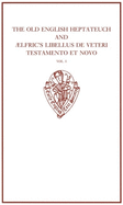 The Old English Heptateuch and lfric's Libellus de veteri Testamento et novo: volume I