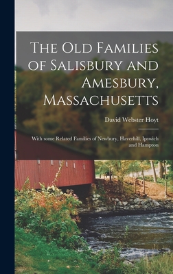 The Old Families of Salisbury and Amesbury, Massachusetts; With Some Related Families of Newbury, Haverhill, Ipswich and Hampton - Hoyt, David Webster 1833-1921