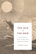 The Old in the New: Understanding How the New Testament Authors Quoted the Old Testament