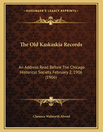 The Old Kaskaskia Records: An Address Read Before the Chicago Historical Society, February 2, 1906 (1906)