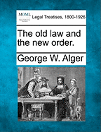 The Old Law and the New Order. - Alger, George W