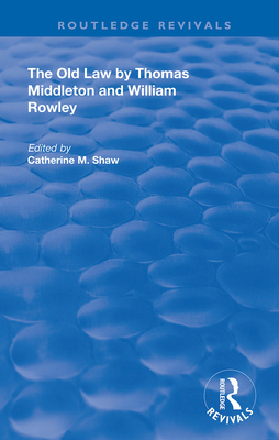 The Old Law by Thomas Middleton and William Rowley - Shaw, Catherine (Editor)