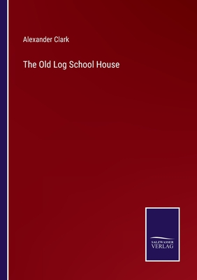 The Old Log School House - Clark, Alexander