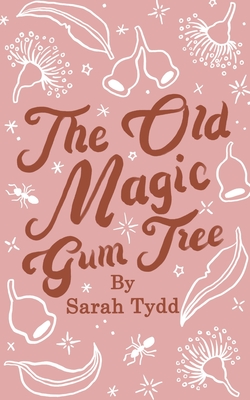The Old Magic Gum Tree - Tydd, Sarah, and Jade, Shannon (Editor), and Nut, Pixie (Illustrator)