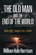 The Old Man and the End of the World: Book One: Things Fall Apart