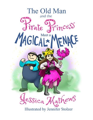 The Old Man and the Pirate Princess Meet a Magical Menace - Mathews, Jessica L