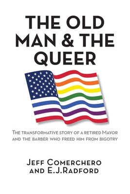 The Old Man and the Queer: The Transformative Story of a Retired Mayor and the Barber Who Freed Him from Bigotry - Comerchero, Jeff, and Radford, E J
