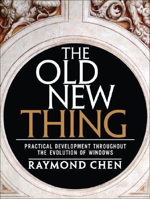 The Old New Thing: Practical Development Throughout the Evolution of Windows - Chen, Raymond