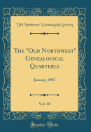 The Old Northwest Genealogical Quarterly, Vol. 10: January, 1907 (Classic Reprint)