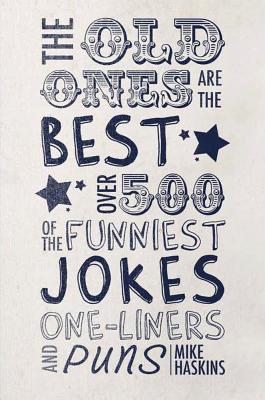 The Old Ones Are the Best Jokes: Over 500 of the Funniest Jokes, One-Liners and Puns - Haskins, Mike