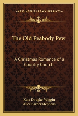 The Old Peabody Pew: A Christmas Romance of a Country Church - Wiggin, Kate Douglas