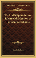 The Old Shipmasters of Salem: With Mention of Eminent Merchants
