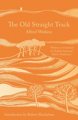 The Old Straight Track - Watkins, Alfred, and Macfarlane, Robert (Introduction by)
