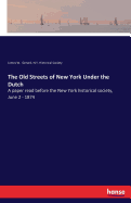 The Old Streets of New York Under the Dutch: A paper read before the New York historical society, June 2 - 1874