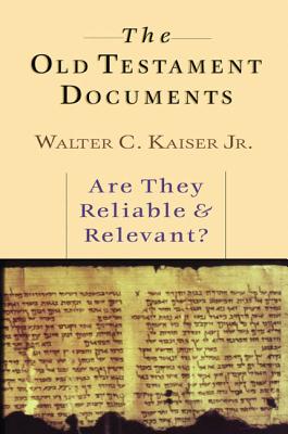 The Old Testament Documents: Are They Reliable Relevant? - Kaiser, Walter C