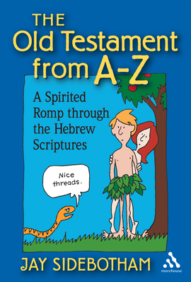 The Old Testament from A-Z: A Spirited Romp Through the Hebrew Scriptures - Sidebotham, Jay