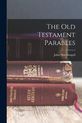 The Old Testament Parables - Macdougall, John