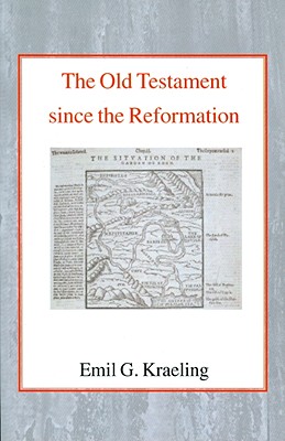 The Old Testament Since the Reformation - Kraeling, Emil G