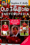 The Old Trafford Encyclopedia: A-Z of Manchester United - Kelly, Stephen F.