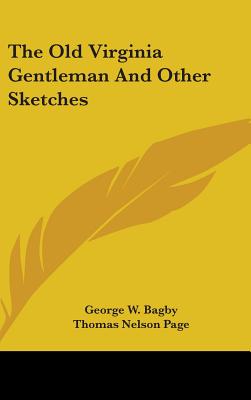 The Old Virginia Gentleman And Other Sketches - Bagby, George W, and Page, Thomas Nelson (Introduction by)