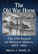 The Old War Horse: The USS Benton on Western Waters, 1853-1865