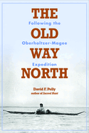 The Old Way North: Following the Oberholtzer-Magee Expedition