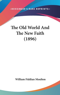 The Old World and the New Faith (1896) - Moulton, William Fiddian