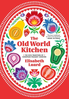 The Old World Kitchen: The Rich Tradition of European Peasant Cooking - Luard, Elisabeth
