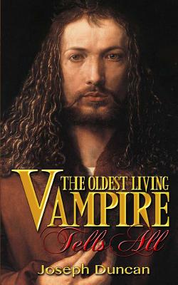 The Oldest Living Vampire Tells All - Duncan, Joseph