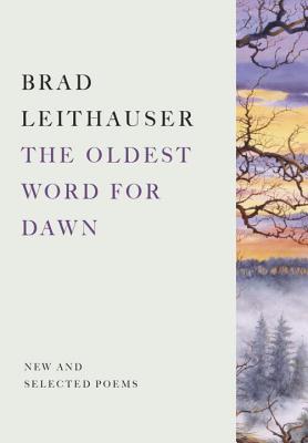 The Oldest Word for Dawn: New and Selected Poems - Leithauser, Brad