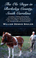 The OLE Days in Berkeley County, South Carolina: According to William Dennis Shuler with a Little Help from Shirley Noe Swiesz (Author of 'Coal Dust', 'Mountain Stranger', and 'Ole Buttermilk and Green Onions')