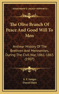 The Olive Branch of Peace and Good Will to Men: Antiwar History of the Brethren and Mennonites, During the Civil War, 1861-1865 (1907)