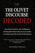 The Olivet Discourse Decoded: To understand end-times prophecy, you need to know the fulfillment of Messiah's Olivet Discourse in Matthew 24, Mark 13 and Luke 21