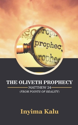 The Oliveth Prophecy Matthew 24: From Points of Reality - Kalu, Inyima