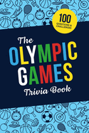 The Olympic Games Trivia Book: Test Your Knowledge of History and Athletes at the Olympics