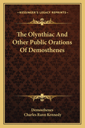 The Olynthiac And Other Public Orations Of Demosthenes