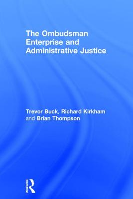 The Ombudsman Enterprise and Administrative Justice - Buck, Trevor, and Kirkham, Richard, and Thompson, Brian