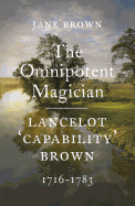 The Omnipotent Magician: Lancelot 'Capability' Brown: 1716-1783