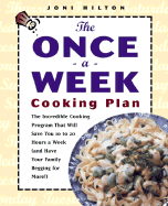The Once-A-Week Cooking Plan: The Incredible Cooking Program That Will Save You 10 to 20 Hoursa Week (and Have Your Family Loving It!) - Hilton, Joni
