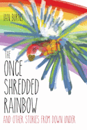 The Once Shredded Rainbow: and Other Stories from Down Under