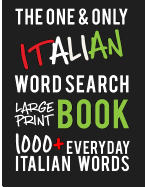 The One and Only Italian Word Search Large Print Book: 1000 + Everyday Italian Words. a Fantastic Way to Learn and Practice Italian! Perfect for Italian Students and Teachers.
