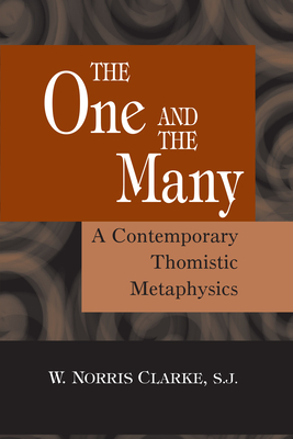 The One and the Many: A Contemporary Thomistric Metaphysics - Clarke, W Norris