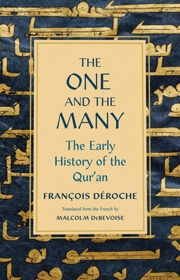 The One and the Many: The Early History of the Qur'an - Deroche, Francois, and Debevoise, Malcolm (Translated by)