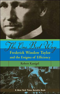 The One Best Way: Frederick Winslow Taylor and the Enigma of Efficiency - Kanigel, Robert