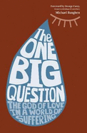 The One Big Question - The God of Love in a World of Suffering: Revised edition including Group Study