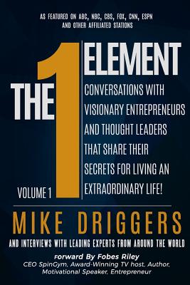 The One Element - Volume 1: Conversations With Visionary Entrepreneurs and Thought Leaders That Share Their Secrets For Living An Extraordinary Life! - Quinn, Richard, and Hayes, Mike, and Durflinger, Jr