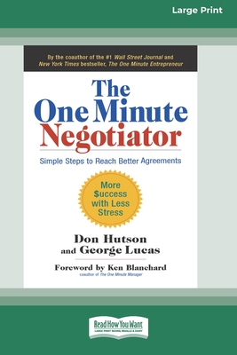 The One Minute Negotiator: Simple Steps to Reach Better Agreements [Standard Large Print 16 Pt Edition] - Hutson, Don, and Lucas, George