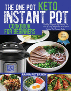 The One Pot Keto Instant Pot Cookbook For Beginners: Healthy, Foolproof Ketogenic Diet Recipes For Fast & Easy Weight Loss With Your Instant Pot Electric Pressure Cooker