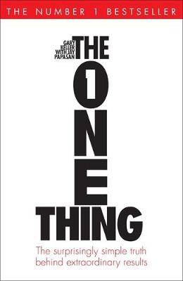 The One Thing: The Surprisingly Simple Truth Behind Extraordinary Results - Keller, Gary, and Papasan, Jay